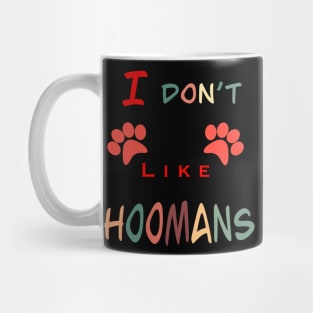 I don’t like hoomans Mug